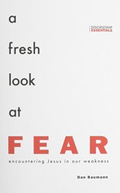 A Fresh Look at Fear: Encountering Jesus in Our Weakness (Discipleship Essentials)
