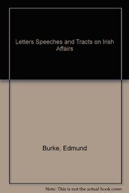 Letters Speeches and Tracts on Irish Affairs