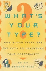 What's Your Type?: How Blood Types Are the Keys to Unlocking Your Personality