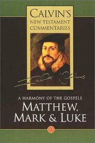A Harmony of the Gospels Matthew, Mark and Luke (Calvin's New Testament Commentaries Series Volume 2)