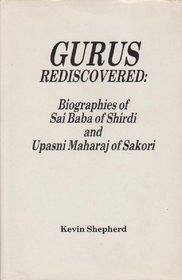 Gurus Rediscovered: Biographies of Sai Baba of Shirdi and Upasni Maharaj of Sakori (Intercultural Research Series of Anthropography)