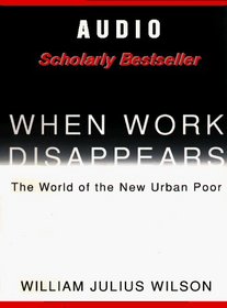 When Work Disappears: The World of the New Urban Poor