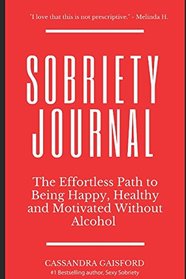 The Sobriety Journal: The Easy Way to Stop Drinking: The Effortless Path to Being Happy, Healthy and Motivated Without Alcohol (Sexy Sobriety)