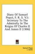 Diary Of Samuel Pepys, F. R. S. V2: Secretary To The Admiralty In The Reigns Of Charles II And James II (1906)