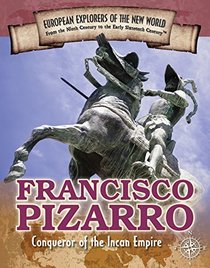 Francisco Pizarro: Conqueror of the Incan Empire (Spotlight on Explorers and Colonization)