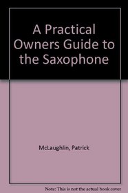 A Practical Owners Guide to the Saxophone