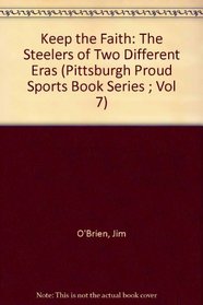 Keep the Faith: The Steelers of Two Different Eras (Pittsburgh Proud Sports Book Series ; Vol 7)