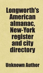 Longworth's American almanac, New-York register and city directory