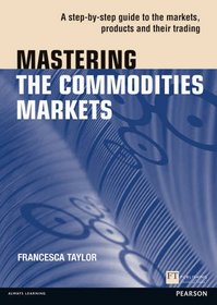 Mastering the Commodities Markets: A step-by-step guide to the markets, products and their trading (Financial Times Series)