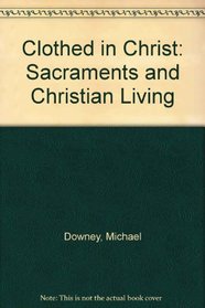 Clothed in Christ: The Sacraments and Christian Living