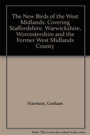 The New Birds of the West Midlands: Covering Staffordshire, Warwickshire, Worcestershire and the Former West Midlands County
