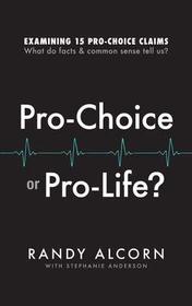 Pro-Choice or Pro-Life?: Examining 15 Pro-Choice Claims: What Do Facts & Common Sense Tell Us?