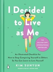 I Decided to Live as Me: An Illustrated Checklist for How to Stop Comparing Yourself to Others So You Can Learn to Love Yourself