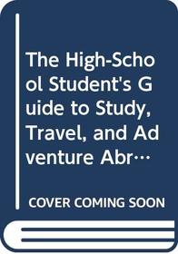 The High-School Student's Guide to Study, Travel, and Adventure Abroad (High-School Student's Guide to Study, Travel, and Adventure Abroad)