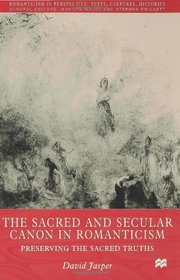 The Sacred and Secular Canon in Romanticism: Preserving the Sacred Truths (Romanticism in Perspective: Texts, Cultures, Histories)