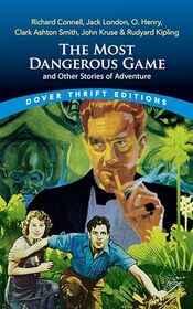 The Most Dangerous Game and Other Stories of Adventure: Richard Connell, Jack London, O. Henry, Clark Ashton Smith, John Kruse & Rudyard Kipling (Dover Thrift Editions: Short Stories)