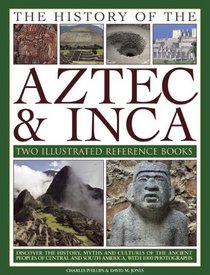 The History of the Aztec & Inca: Two Illustrated Reference Books: Discover the history, myths and cultures of the ancient peoples of Central and South America, with 1000 photographs