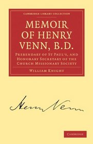 Memoir of Henry Venn, B. D.: Prebendary of St Paul's, and Honorary Secretary of the Church Missionary Society (Cambridge Library Collection - Religion)