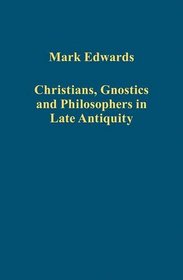 Christians, Gnostics and Philosophers in Late Antiquity (Variorum Collected Studies)