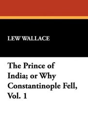 The Prince of India; or Why Constantinople Fell, Vol. 1
