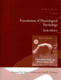 Foundations of Physiological Psychology Sixth Edition: Study Guide for Carlson