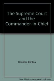 The Supreme Court and the Commander-in-Chief (Reprint of the ed. published by Cornell University Press, Ithaca, N.Y., in series: Cornell social studies)