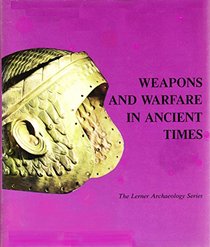 Weapons and Warfare in Ancient Times (The Lerner Archaeology Series)