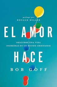 El amor hace: Descubre una vida increible en un mundo ordinario (Spanish Edition)