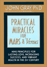 Practical Miracles for Mars and Venus: Nine Principles for Lasting Love, Increasing Success, and Vibrant Health in the Twenty-First Century