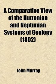 A Comparative View of the Huttonian and Neptunian Systems of Geology (1802)