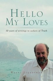 Hello My Loves: ...10 years of writings to seekers of Truth