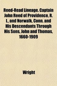 Reed-Read Lineage. Captain John Reed of Providence, R. I., and Norwalk, Conn. and His Descendants Through His Sons, John and Thomas, 1660-1909