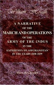 A Narrative of the March and Operations of the Army of the Indus, in the Expedition to Affghanistan in the Years 1838-1839