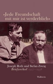 »Jede Freundschaft mit mir ist verderblich«: Joseph Roth und Stefan Zweig. Briefwechsel 1927-1938