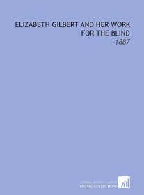 Elizabeth Gilbert and Her Work for the Blind: -1887