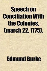 Speech on Conciliation With the Colonies, (march 22, 1775).