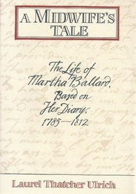 Midwife's Tale: The Life of Martha Ballard, Based on Her Diary, 1785-1812