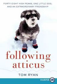Following Atticus : Forty-Eight High Peaks, One Little Dog, and an Extraordinary Friendship (Larger Print)