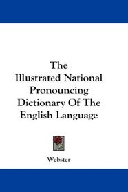 The Illustrated National Pronouncing Dictionary Of The English Language