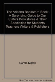 The Arizona Bookstore Book: A Surprising Guide to Our State's Bookstores & Their Specialties for Students, Teachers, Writers & Publishers