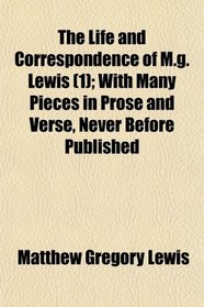 The Life and Correspondence of M.g. Lewis (1); With Many Pieces in Prose and Verse, Never Before Published