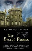 The Secret Rooms: A True Story of a Haunted Castle, a Plotting Duchess, and a Family Secret