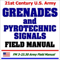 21st Century U.S. Army Grenades and Pyrotechnics Signals Field Manual
