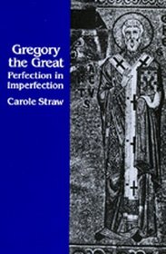 Gregory the Great: Perfection in Imperfection (Transformation of the Classical Heritage, 14)