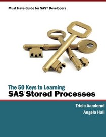 The 50 Keys to Learning SAS Stored Processes: Must have guide for SAS Developers