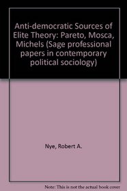 Anti-democratic Sources of Elite Theory (Sage professional papers in contemporary political sociology ; 06-021)