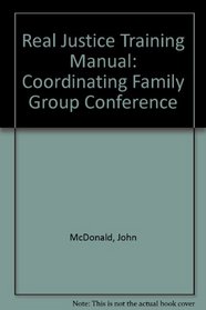 Real Justice Training Manual: Coordinating Family Group Conference