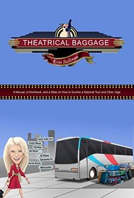 Theatrical Baggage -A Manual, a Workbook, and a Bible on How to Survive a National Tour and Other Gigs