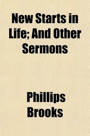 New Starts in Life; And Other Sermons