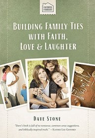 Building Family Ties with Faith, Love, and Laughter (Faithful Families)
